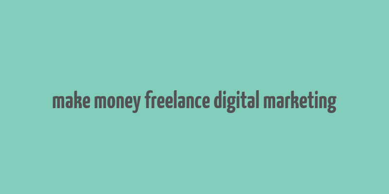 make money freelance digital marketing