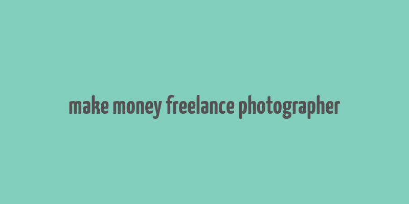 make money freelance photographer