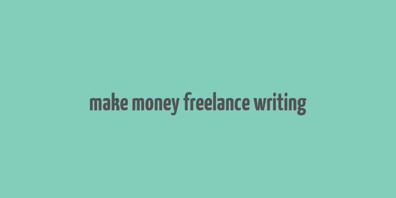 make money freelance writing