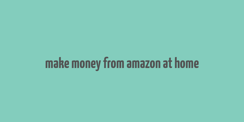 make money from amazon at home