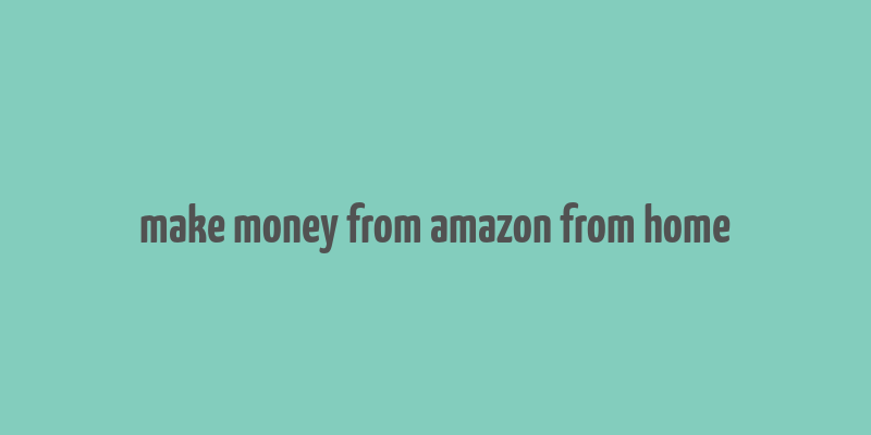 make money from amazon from home