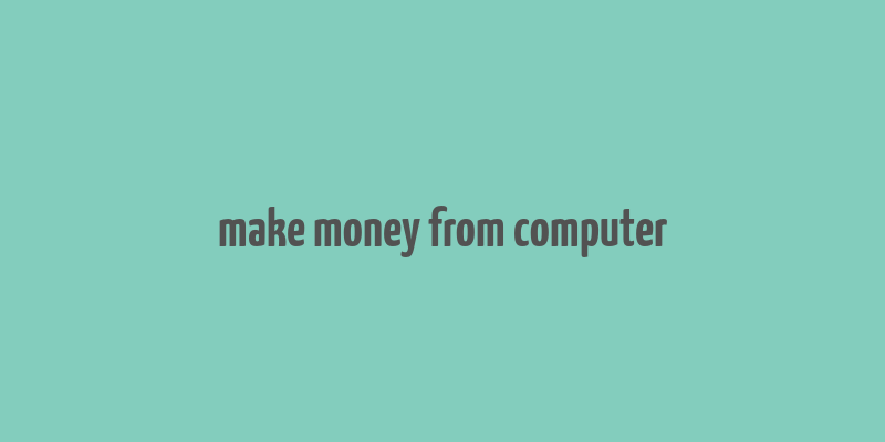 make money from computer