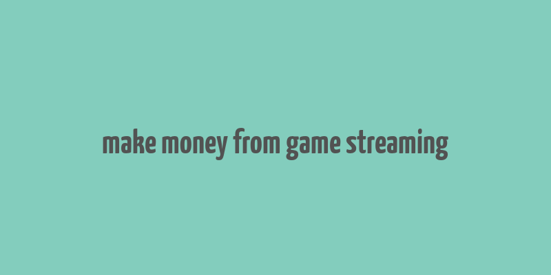 make money from game streaming