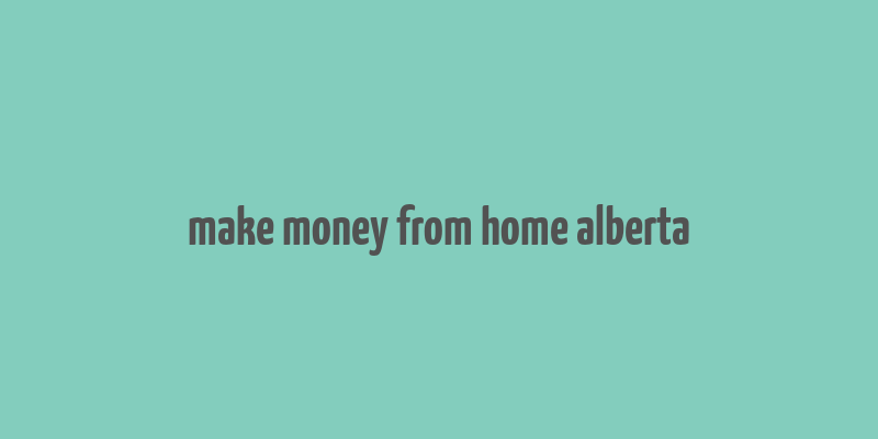 make money from home alberta