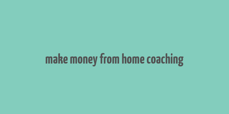 make money from home coaching