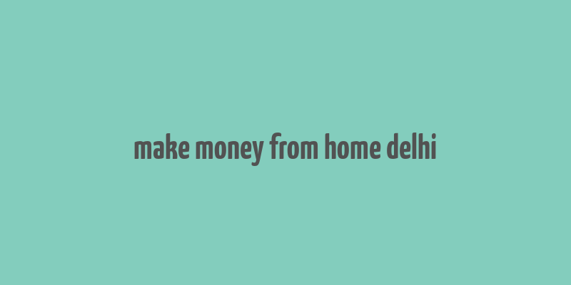 make money from home delhi