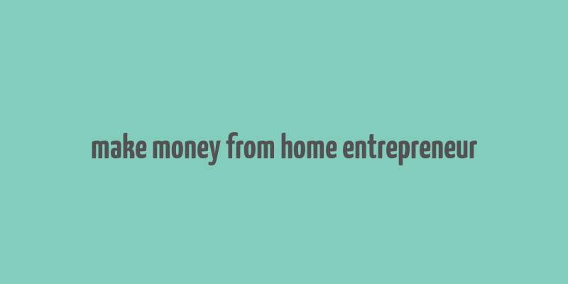 make money from home entrepreneur