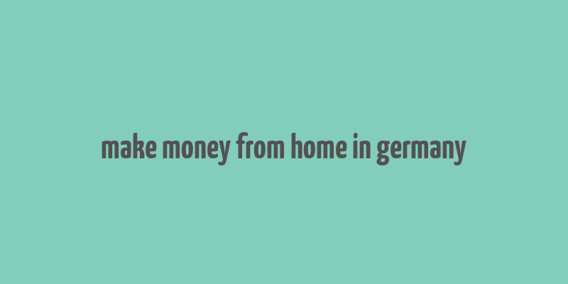 make money from home in germany