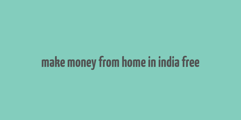 make money from home in india free