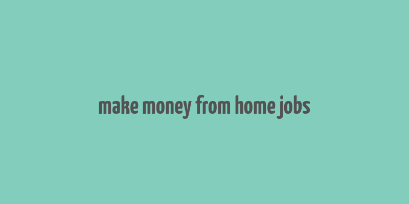 make money from home jobs