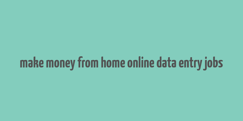 make money from home online data entry jobs