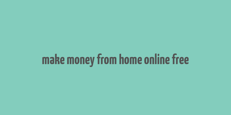 make money from home online free