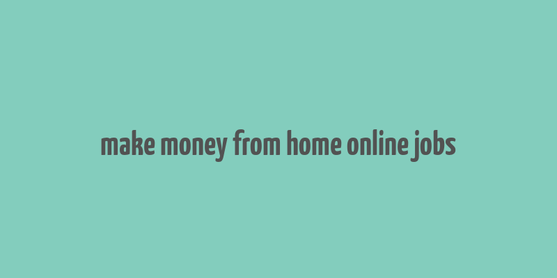 make money from home online jobs