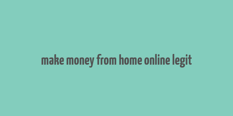 make money from home online legit