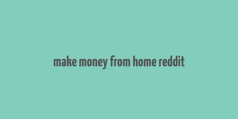 make money from home reddit