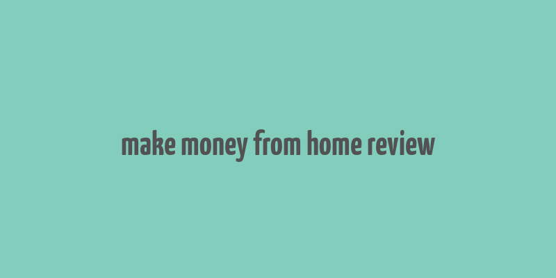 make money from home review