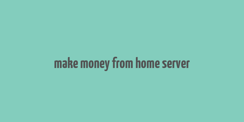 make money from home server