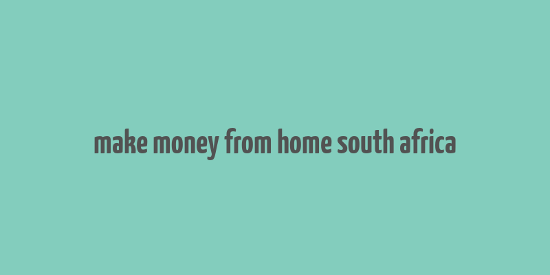 make money from home south africa