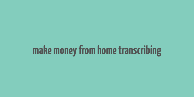 make money from home transcribing