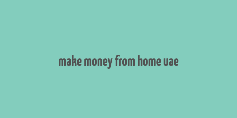 make money from home uae