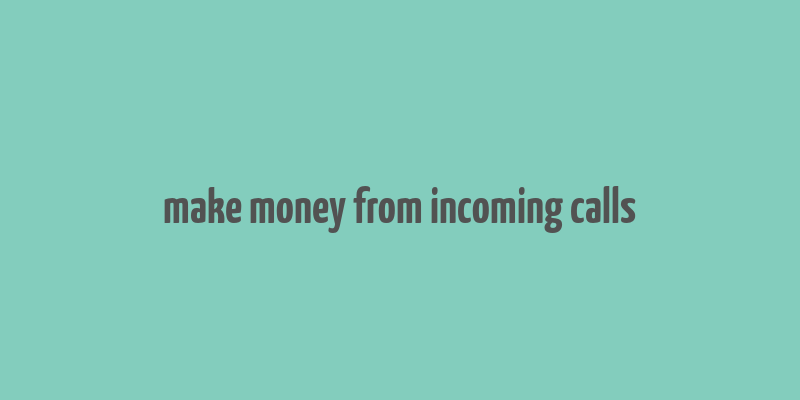 make money from incoming calls