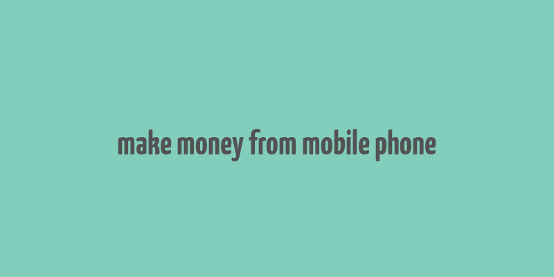 make money from mobile phone