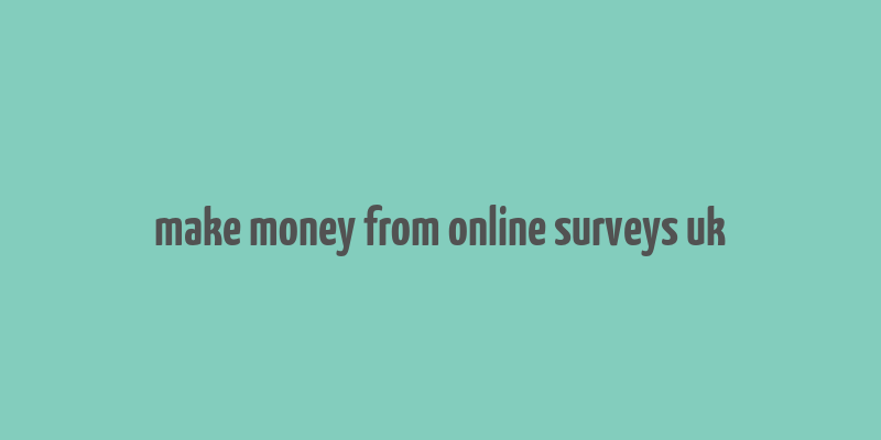 make money from online surveys uk