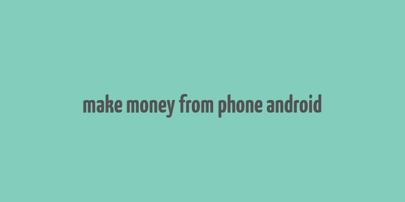 make money from phone android