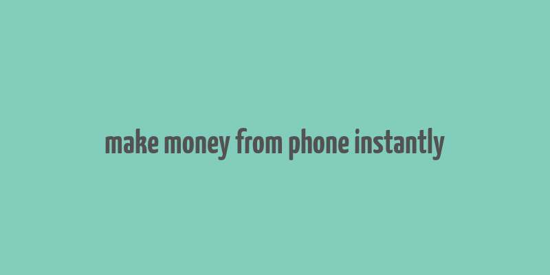 make money from phone instantly