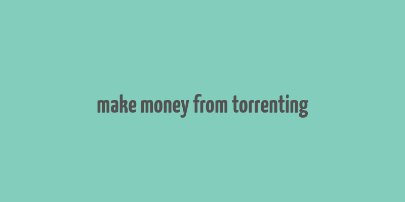 make money from torrenting