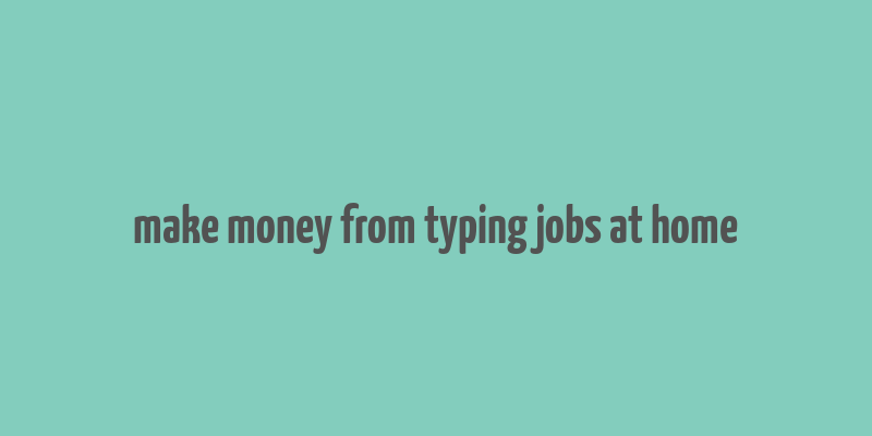 make money from typing jobs at home