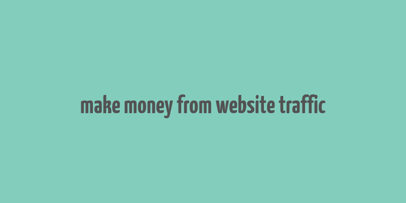 make money from website traffic