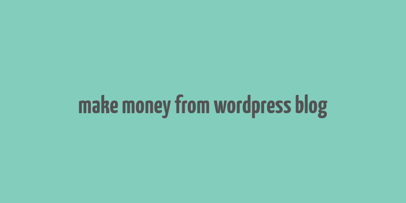 make money from wordpress blog