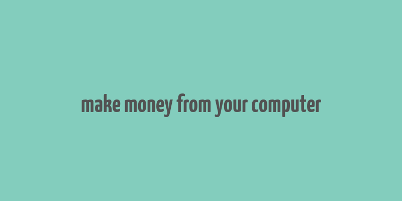 make money from your computer