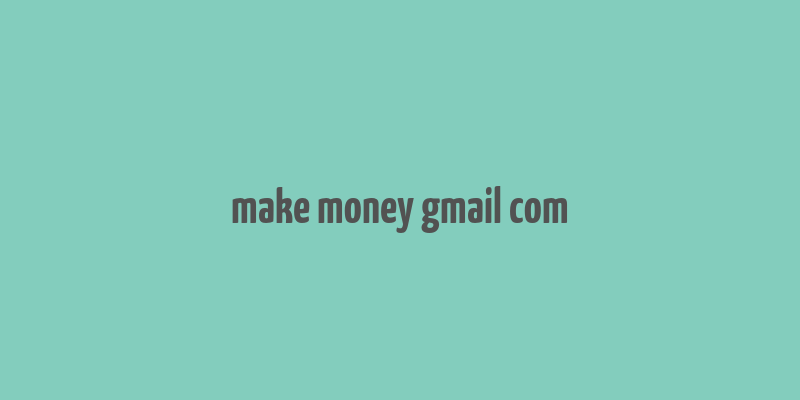 make money gmail com