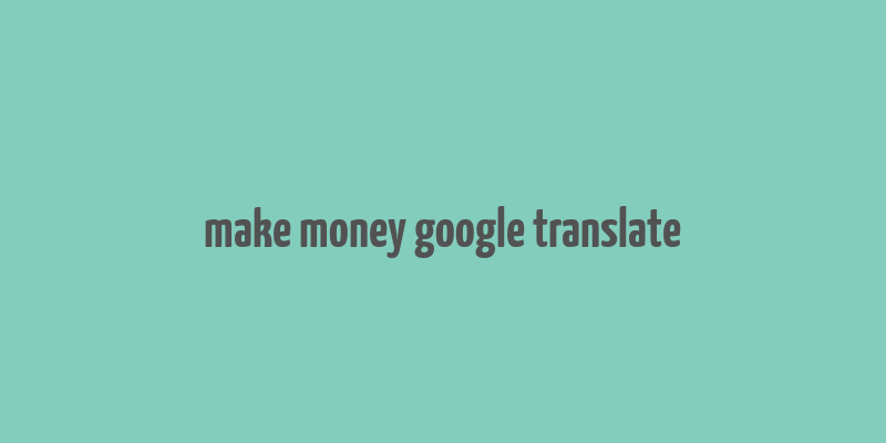 make money google translate