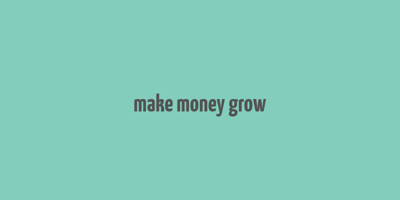 make money grow