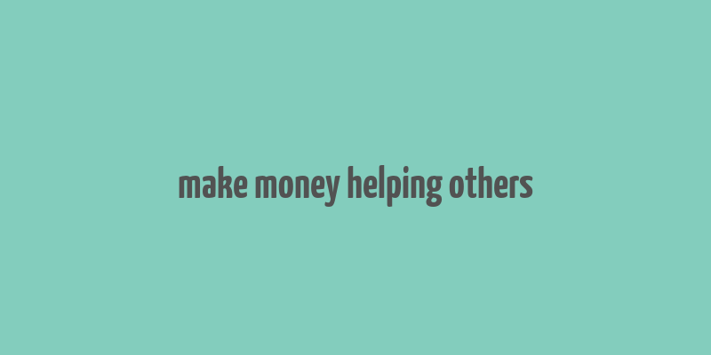 make money helping others