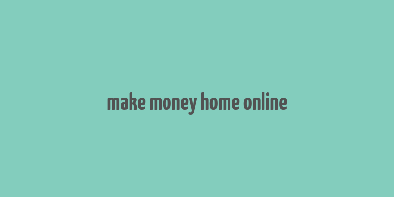 make money home online