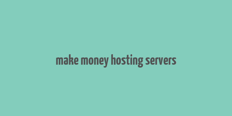 make money hosting servers