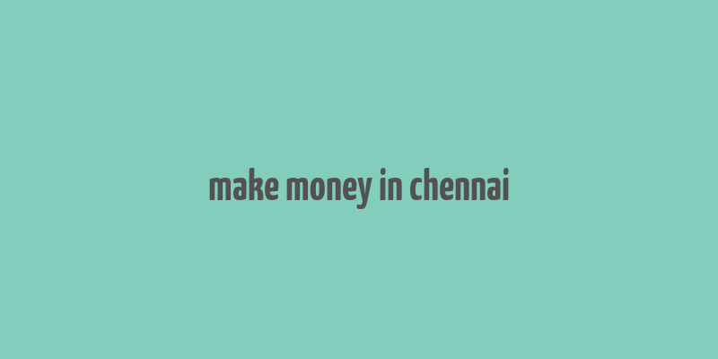 make money in chennai