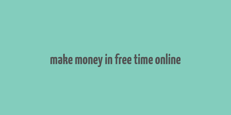 make money in free time online