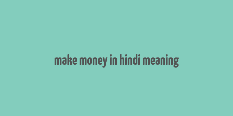 make money in hindi meaning