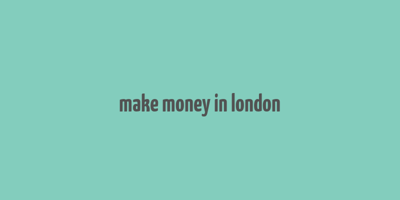 make money in london