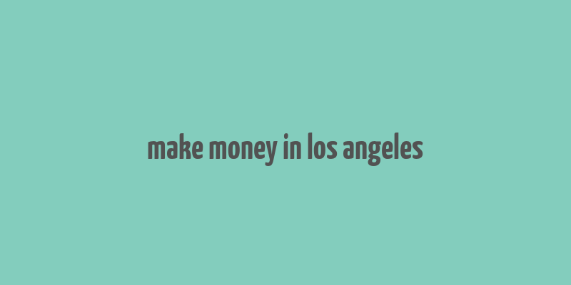 make money in los angeles