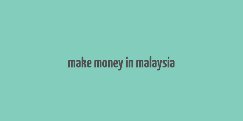 make money in malaysia