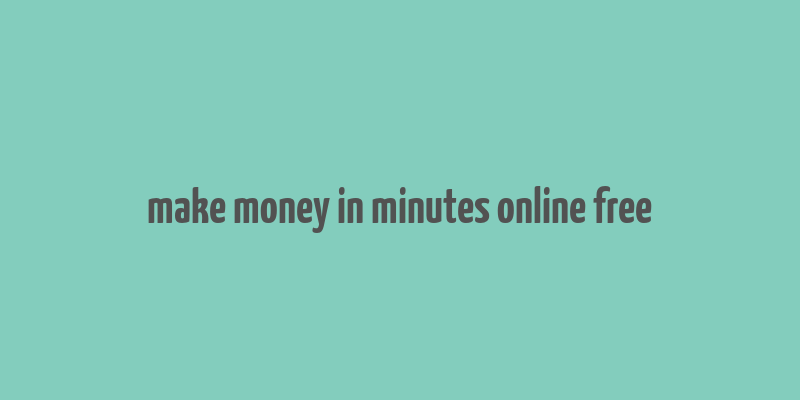 make money in minutes online free