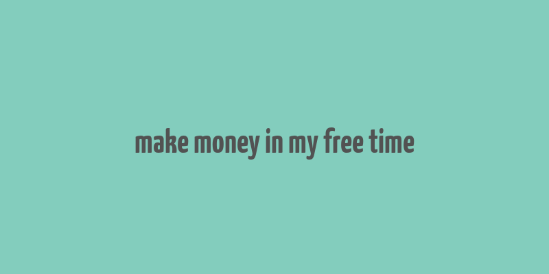 make money in my free time