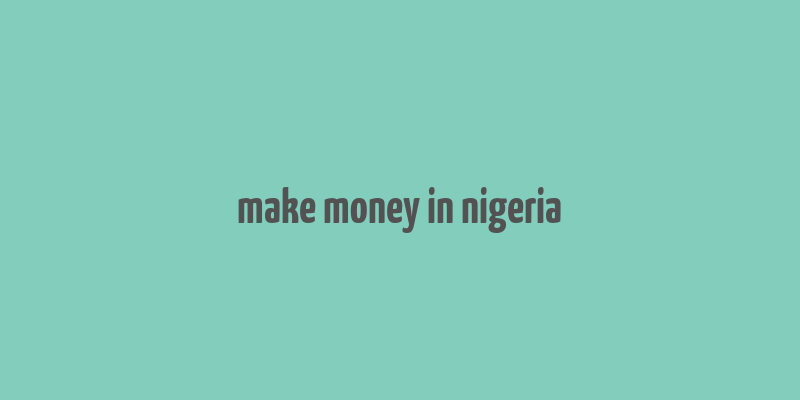 make money in nigeria