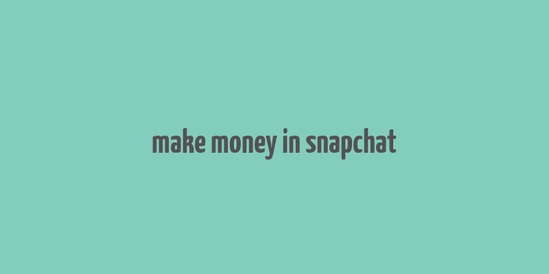 make money in snapchat